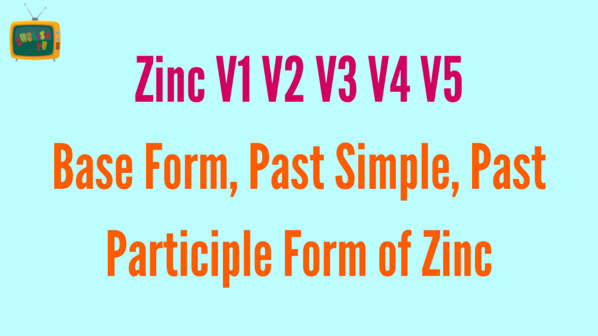 Zinc V1 V2 V3 V4 V5 Base Form, Past Simple, Past Participle Form of Zinc
