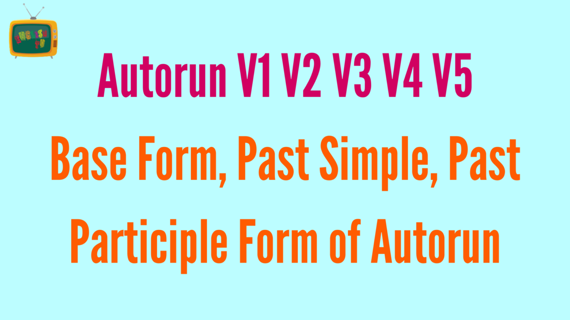 Autorun V1 V2 V3 V4 V5 Base Form, Past Simple, Past Participle Form of Autorun