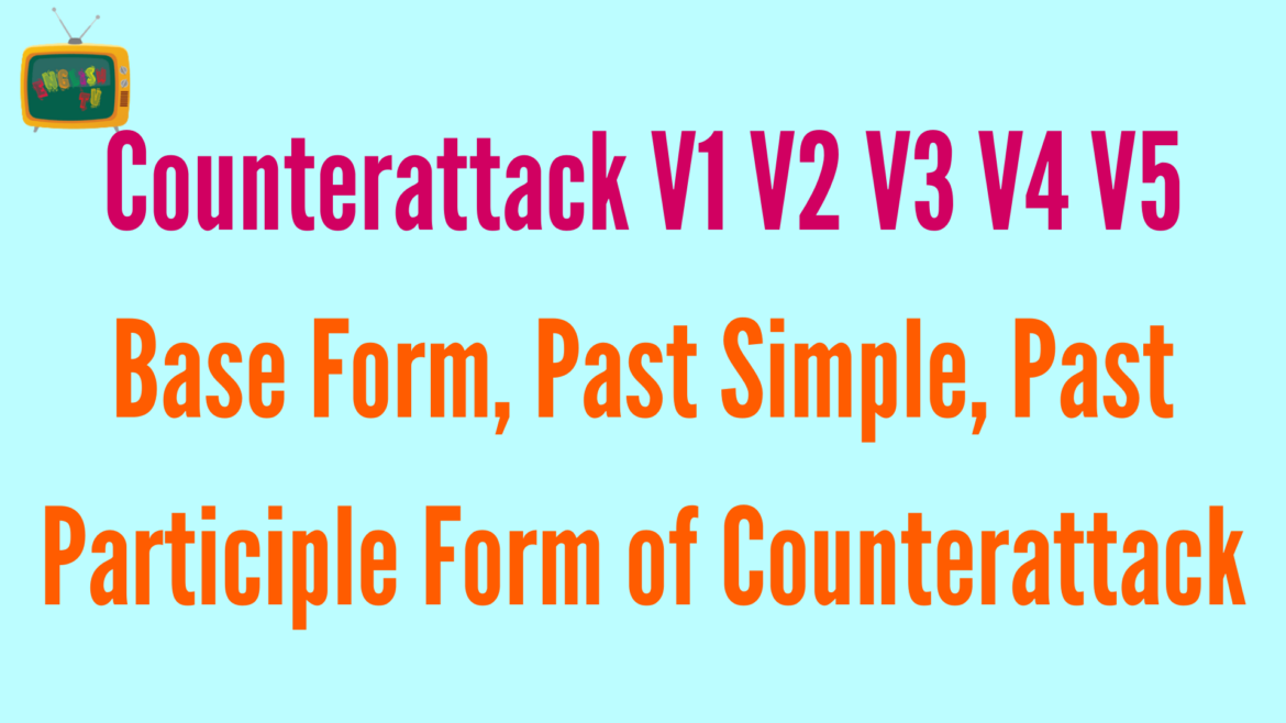 Counterattack V1 V2 V3 V4 V5 Base Form, Past Simple, Past Participle Form of Counterattack