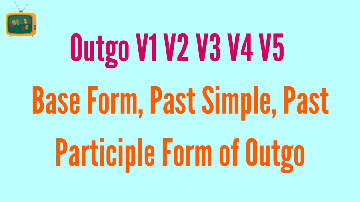 Outgo V1 V2 V3 V4 V5 Base Form, Past Simple, Past Participle Form of Outgo