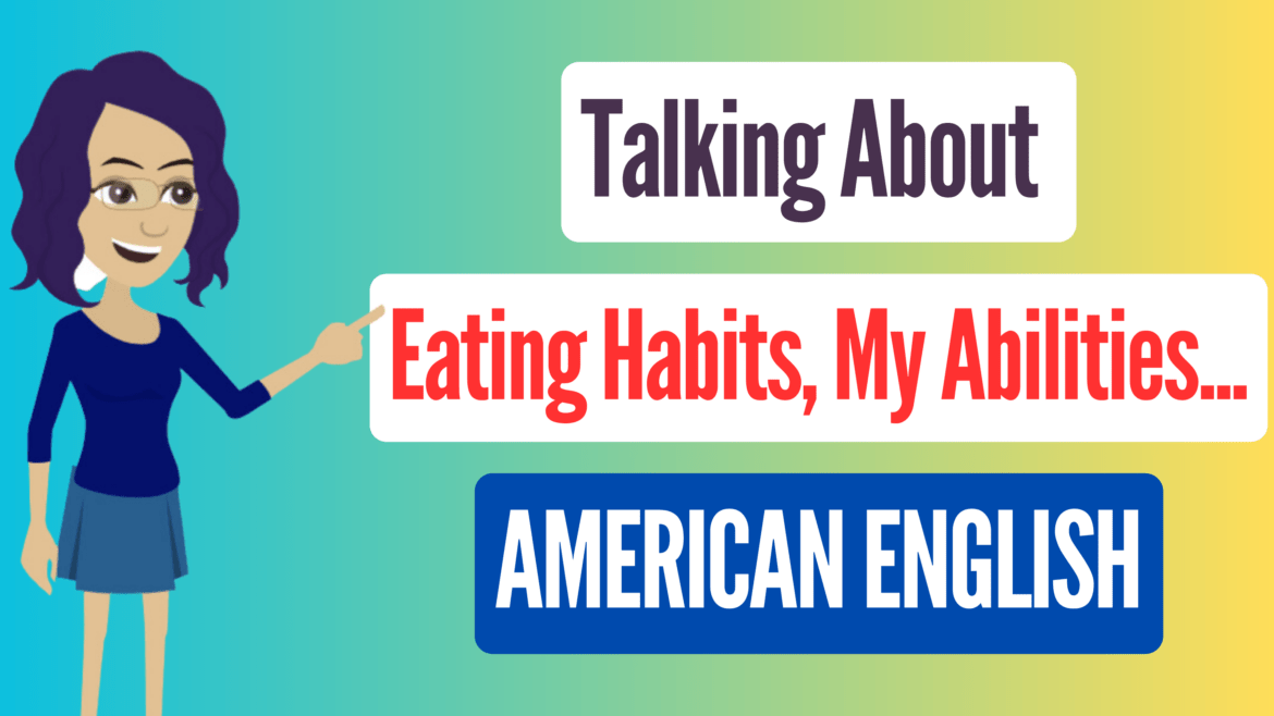 Talking About Eating Habits, My Abilities …American English conversation