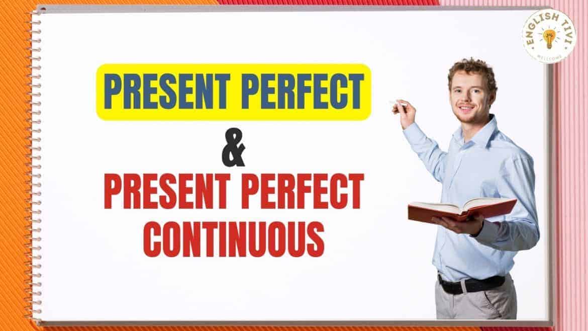 Present Perfect and Present Perfect Continuous