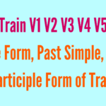 Train V1 V2 V3 V4 V5 Base Form, Past Simple, Past Participle Form of Train