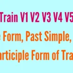 Train V1 V2 V3 V4 V5 Base Form, Past Simple, Past Participle Form of Train