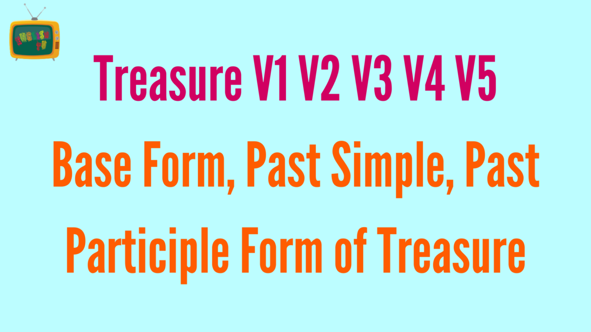 Treasure V1 V2 V3 V4 V5 Base Form, Past Simple, Past Participle Form of Treasure