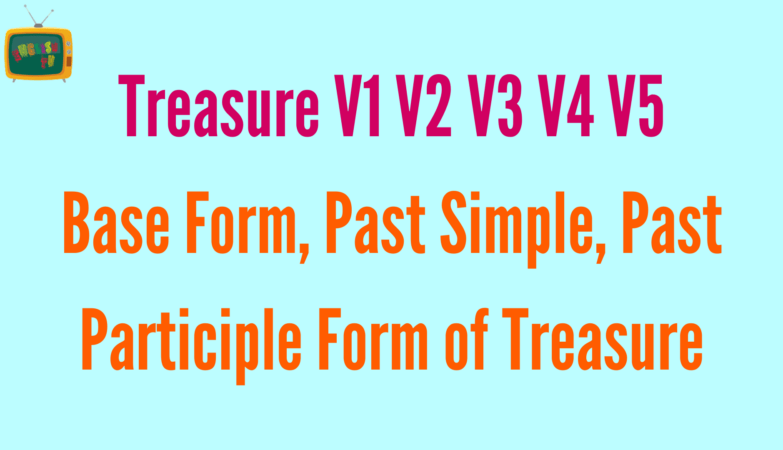Treasure V1 V2 V3 V4 V5 Base Form, Past Simple, Past Participle Form of Treasure