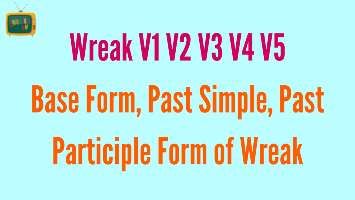 Wreak V1 V2 V3 V4 V5 Base Form, Past Simple, Past Participle Form of Wreak