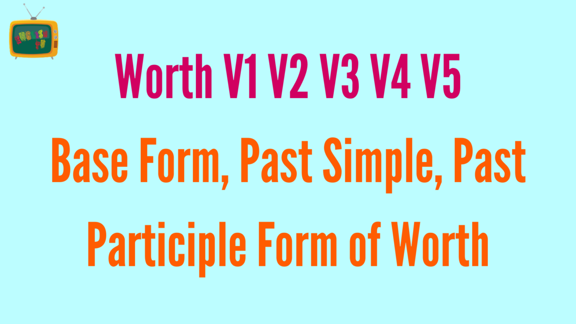 Worth V1 V2 V3 V4 V5 Base Form, Past Simple, Past Participle Form of Worth